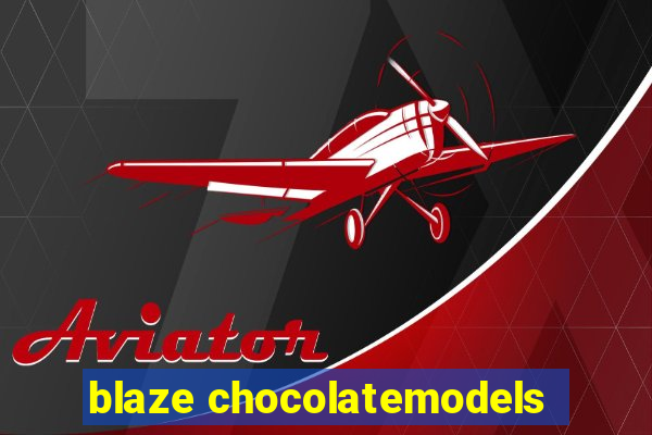 blaze chocolatemodels